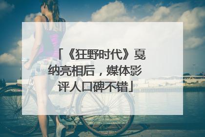 《狂野时代》戛纳亮相后，媒体影评人口碑不错