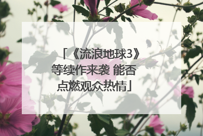 《流浪地球3》等续作来袭 能否点燃观众热情