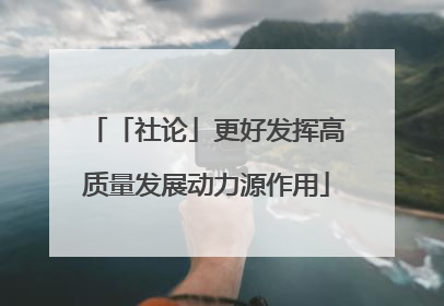 「社论」更好发挥高质量发展动力源作用