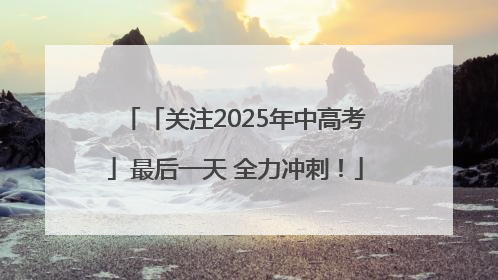 「关注2025年中高考」最后一天 全力冲刺！