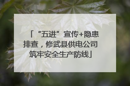 “五进”宣传+隐患排查，修武县供电公司筑牢安全生产防线