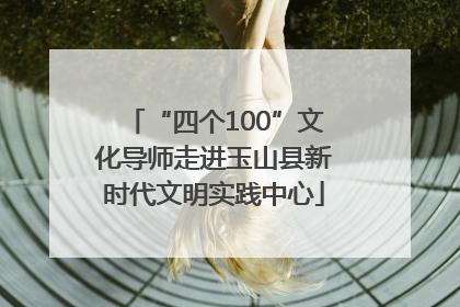 “四个100”文化导师走进玉山县新时代文明实践中心