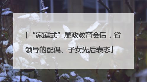 “家庭式”廉政教育会后，省领导的配偶、子女先后表态