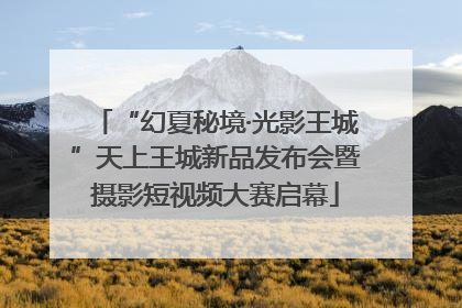 “幻夏秘境·光影王城”天上王城新品发布会暨摄影短视频大赛启幕