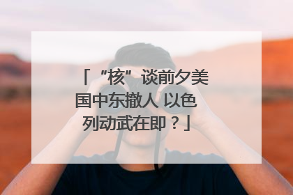 “核”谈前夕美国中东撤人 以色列动武在即？