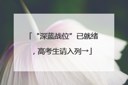 “深蓝战位”已就绪，高考生请入列→