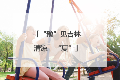 “豫”见吉林 清凉一“夏”