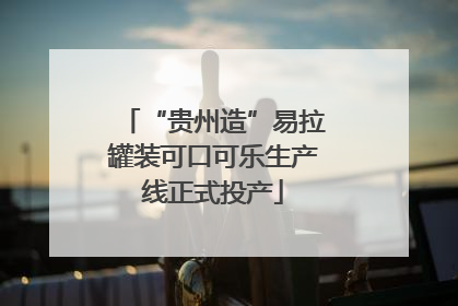“贵州造”易拉罐装可口可乐生产线正式投产