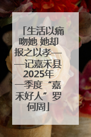 生活以痛吻她 她却报之以孝——记嘉禾县2025年一季度“嘉禾好人”罗何周