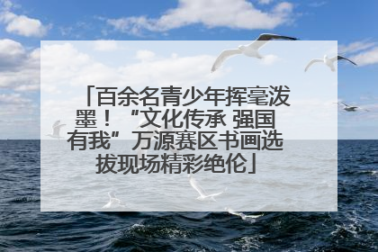 百余名青少年挥毫泼墨！“文化传承 强国有我”万源赛区书画选拔现场精彩绝伦
