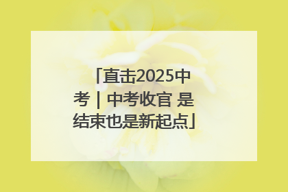直击2025中考｜中考收官 是结束也是新起点