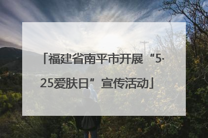 福建省南平市开展“5·25爱肤日”宣传活动