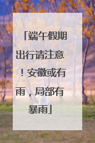 端午假期出行请注意！安徽或有雨，局部有暴雨