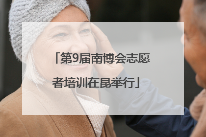 第9届南博会志愿者培训在昆举行