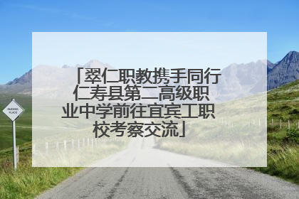 翠仁职教携手同行 仁寿县第二高级职业中学前往宜宾工职校考察交流
