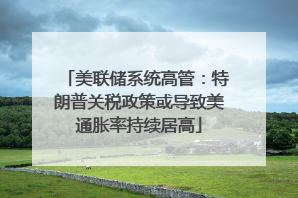 美联储系统高管：特朗普关税政策或导致美通胀率持续居高