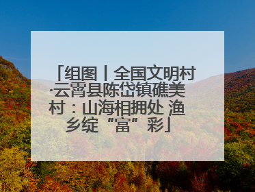 组图丨全国文明村·云霄县陈岱镇礁美村：山海相拥处 渔乡绽“富”彩
