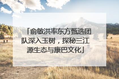 俞敏洪率东方甄选团队深入玉树，探秘三江源生态与康巴文化