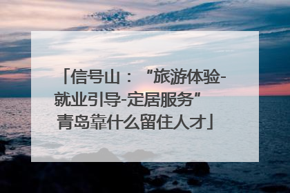 信号山：“旅游体验-就业引导-定居服务” 青岛靠什么留住人才