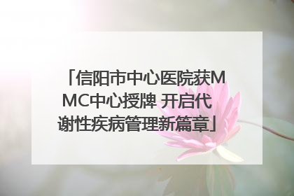 信阳市中心医院获MMC中心授牌 开启代谢性疾病管理新篇章