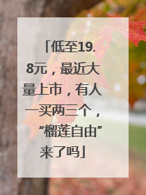 低至19.8元，最近大量上市，有人一买两三个，“榴莲自由”来了吗