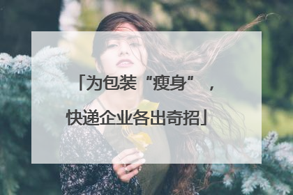 为包装“瘦身”，快递企业各出奇招