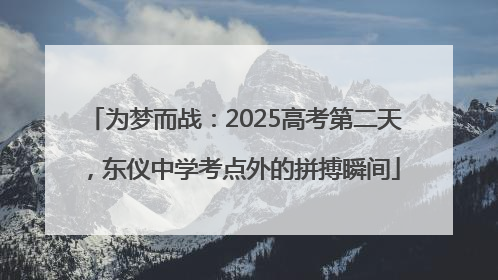 为梦而战：2025高考第二天，东仪中学考点外的拼搏瞬间