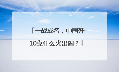 一战成名，中国歼-10靠什么火出圈？