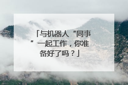 与机器人“同事”一起工作，你准备好了吗？