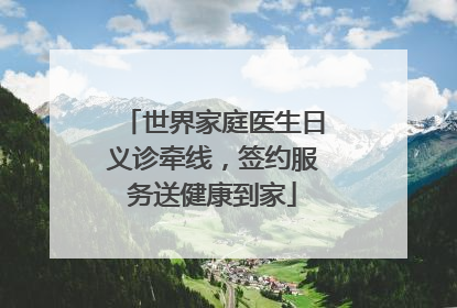 世界家庭医生日义诊牵线，签约服务送健康到家