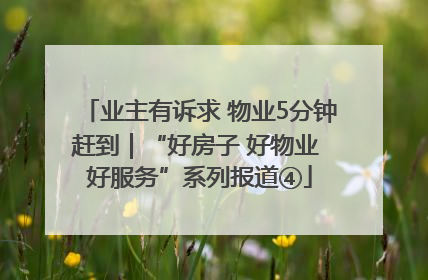 业主有诉求 物业5分钟赶到｜“好房子 好物业 好服务”系列报道④