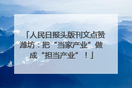 人民日报头版刊文点赞潍坊：把“当家产业”做成“担当产业”！
