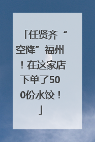任贤齐“空降”福州！在这家店下单了500份水饺！