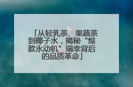 从轻乳茶、果蔬茶到椰子水，揭秘“爆款永动机”瑞幸背后的品质革命