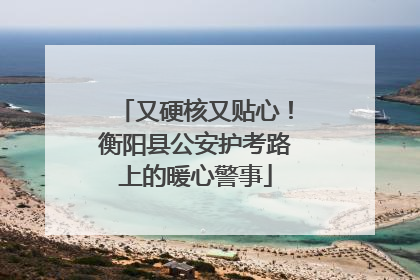 又硬核又贴心！衡阳县公安护考路上的暖心警事