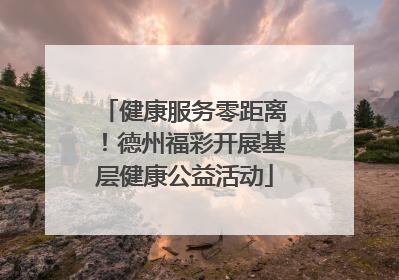 健康服务零距离！德州福彩开展基层健康公益活动