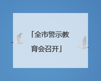 全市警示教育会召开