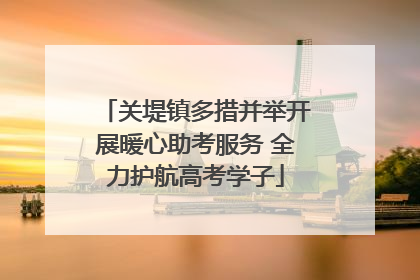 关堤镇多措并举开展暖心助考服务 全力护航高考学子