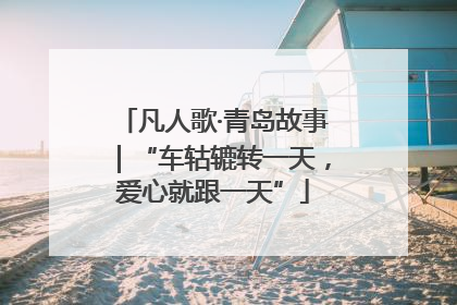 凡人歌·青岛故事｜“车轱辘转一天，爱心就跟一天”