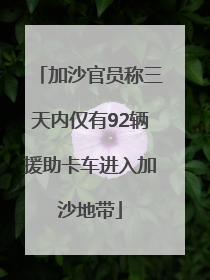 加沙官员称三天内仅有92辆援助卡车进入加沙地带