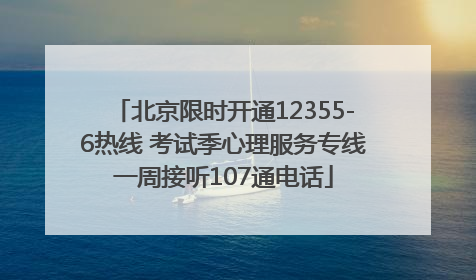北京限时开通12355-6热线 考试季心理服务专线一周接听107通电话