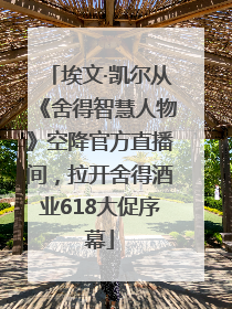 埃文·凯尔从《舍得智慧人物》空降官方直播间，拉开舍得酒业618大促序幕