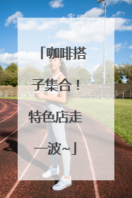 咖啡搭子集合！特色店走一波~