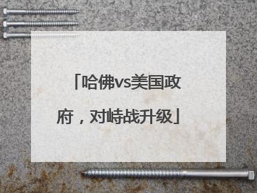哈佛vs美国政府，对峙战升级