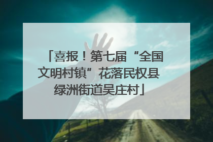 喜报！第七届“全国文明村镇”花落民权县绿洲街道吴庄村
