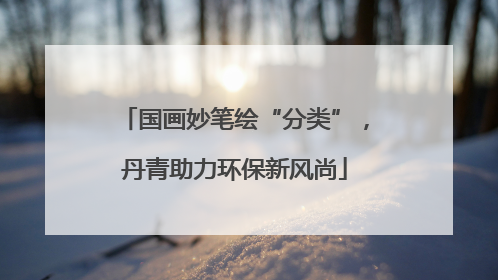 国画妙笔绘“分类”，丹青助力环保新风尚