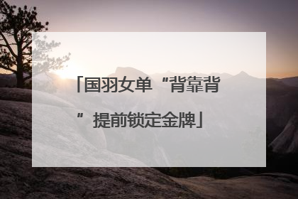 国羽女单“背靠背”提前锁定金牌