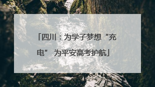 四川：为学子梦想“充电” 为平安高考护航