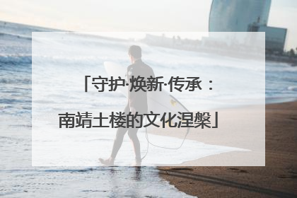 守护·焕新·传承：南靖土楼的文化涅槃