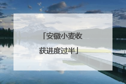 安徽小麦收获进度过半